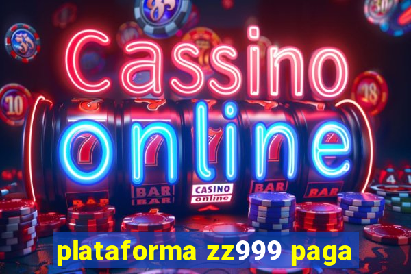 plataforma zz999 paga